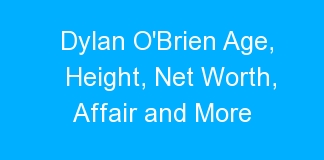 Dylan O’Brien Age, Height, Net Worth, Affair and More
