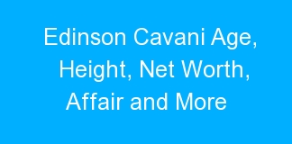 Edinson Cavani Age, Height, Net Worth, Affair and More