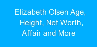 Elizabeth Olsen Age, Height, Net Worth, Affair and More