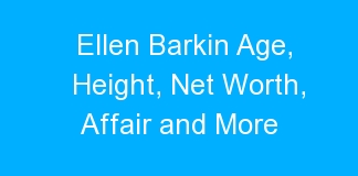 Ellen Barkin Age, Height, Net Worth, Affair and More