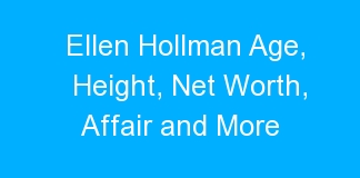 Ellen Hollman Age, Height, Net Worth, Affair and More