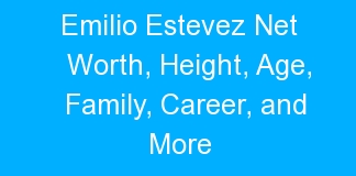 Emilio Estevez Net Worth, Height, Age, Family, Career, and More