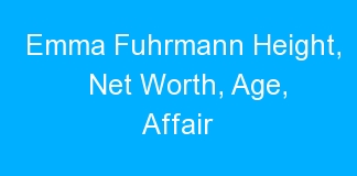 Emma Fuhrmann Height, Net Worth, Age, Affair