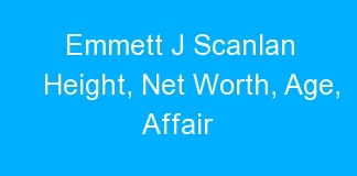Emmett J Scanlan Height, Net Worth, Age, Affair