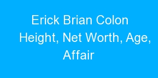 Erick Brian Colon Height, Net Worth, Age, Affair