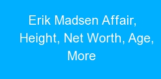Erik Madsen Affair, Height, Net Worth, Age, More