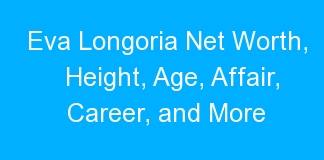 Eva Longoria Net Worth, Height, Age, Affair, Career, and More
