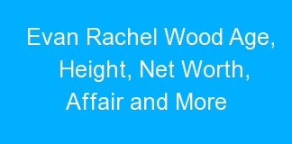 Evan Rachel Wood Age, Height, Net Worth, Affair and More