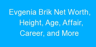 Evgenia Brik Net Worth, Height, Age, Affair, Career, and More