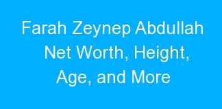 Farah Zeynep Abdullah Net Worth, Height, Age, and More