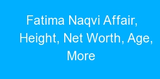 Fatima Naqvi Affair, Height, Net Worth, Age, More