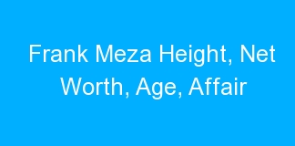 Frank Meza Height, Net Worth, Age, Affair