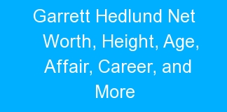 Garrett Hedlund Net Worth, Height, Age, Affair, Career, and More