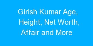 Girish Kumar Age, Height, Net Worth, Affair and More