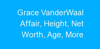 Grace VanderWaal Affair, Height, Net Worth, Age, More