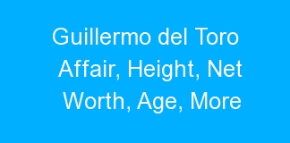 Guillermo del Toro Affair, Height, Net Worth, Age, More