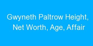 Gwyneth Paltrow Height, Net Worth, Age, Affair