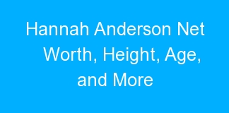 Hannah Anderson Net Worth, Height, Age, and More