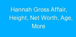 Hannah Gross Affair, Height, Net Worth, Age, More