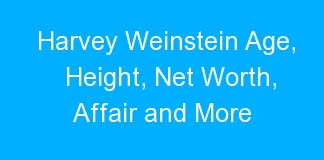 Harvey Weinstein Age, Height, Net Worth, Affair and More