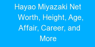 Hayao Miyazaki Net Worth, Height, Age, Affair, Career, and More