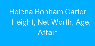 Helena Bonham Carter Height, Net Worth, Age, Affair