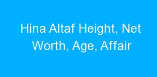 Hina Altaf Height, Net Worth, Age, Affair
