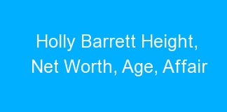 Holly Barrett Height, Net Worth, Age, Affair