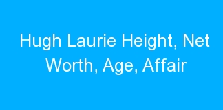 Hugh Laurie Height, Net Worth, Age, Affair