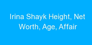 Irina Shayk Height, Net Worth, Age, Affair