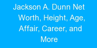 Jackson A. Dunn Net Worth, Height, Age, Affair, Career, and More