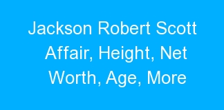 Jackson Robert Scott Affair, Height, Net Worth, Age, More
