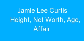 Jamie Lee Curtis Height, Net Worth, Age, Affair