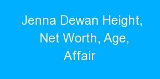 Jenna Dewan Height, Net Worth, Age, Affair