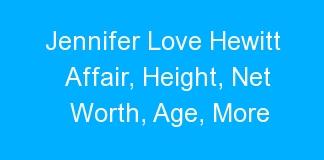 Jennifer Love Hewitt Affair, Height, Net Worth, Age, More