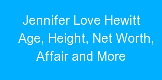 Jennifer Love Hewitt Age, Height, Net Worth, Affair and More