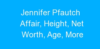 Jennifer Pfautch Affair, Height, Net Worth, Age, More