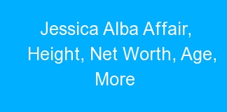Jessica Alba Affair, Height, Net Worth, Age, More