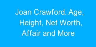 Joan Crawford. Age, Height, Net Worth, Affair and More
