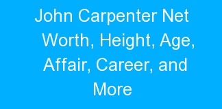 John Carpenter Net Worth, Height, Age, Affair, Career, and More
