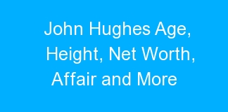 John Hughes Age, Height, Net Worth, Affair and More
