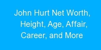 John Hurt Net Worth, Height, Age, Affair, Career, and More