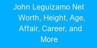 John Leguizamo Net Worth, Height, Age, Affair, Career, and More