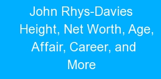 John Rhys-Davies Height, Net Worth, Age, Affair, Career, and More