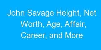 John Savage Height, Net Worth, Age, Affair, Career, and More