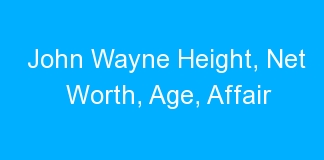 John Wayne Height, Net Worth, Age, Affair