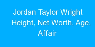 Jordan Taylor Wright Height, Net Worth, Age, Affair