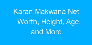 Karan Makwana Net Worth, Height, Age, and More