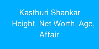 Kasthuri Shankar Height, Net Worth, Age, Affair