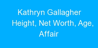 Kathryn Gallagher Height, Net Worth, Age, Affair